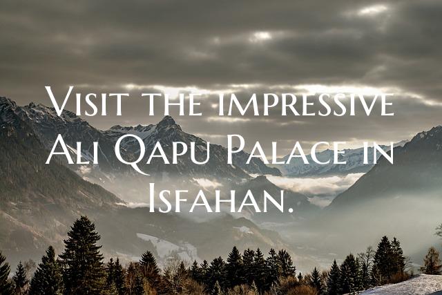 Visit the impressive Ali Qapu Palace in Isfahan.