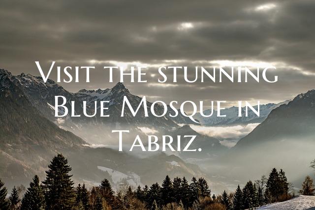 Visit the stunning Blue Mosque in Tabriz.